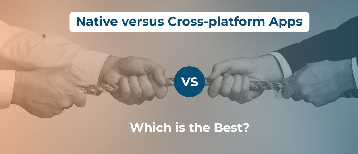 Native versus Cross-platform Apps: Which is the Best?