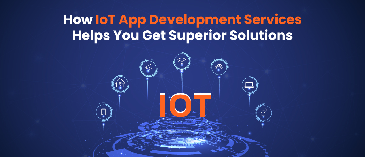 IoT App Development Services Help You Get Superior Solutions
